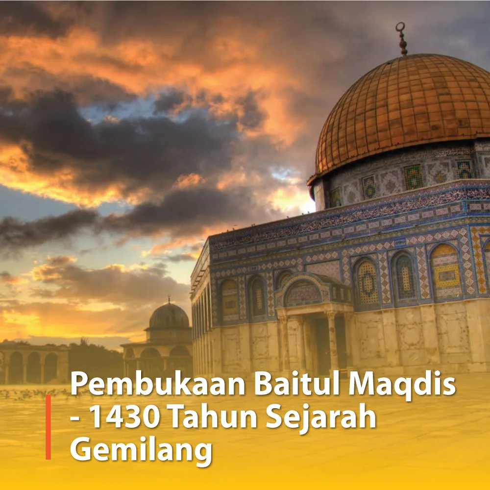 Pembukaan Islam Pertama Baitul Maqdis – 1430 Tahun Sejarah Gemilang